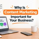 Why Is Content Marketing Important for Your Business? – building trust, increasing visibility, generating leads, and supporting long-term growth
